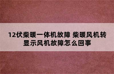 12伏柴暖一体机故障 柴暖风机转显示风机故障怎么回事